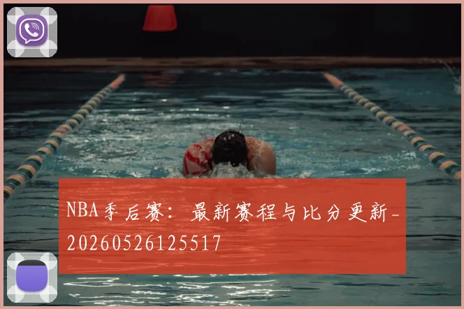 NBA季后赛：最新赛程与比分更新_20260526125517