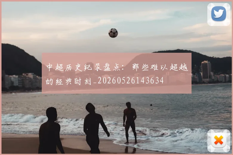 中超历史纪录盘点：那些难以超越的经典时刻_20260526143634
