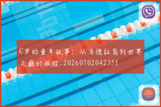 C罗的童年故事：从马德拉岛到世界之巅的旅程_20260702042351