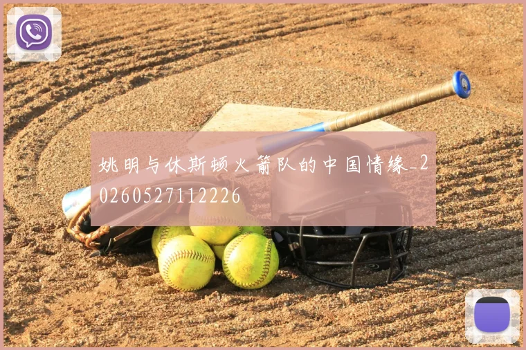 姚明与休斯顿火箭队的中国情缘_20260527112226