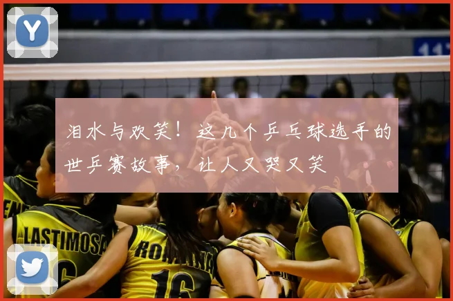 泪水与欢笑！这几个乒乓球选手的世乒赛故事，让人又哭又笑